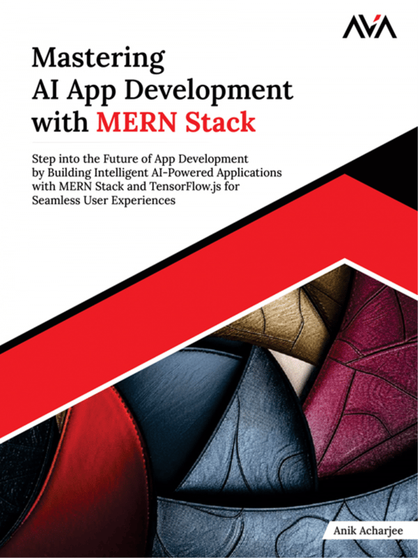 Mastering AI App Development with MERN Stack: Step into the Future of App Development by Building Intelligent AI-Powered Applications with MERN Stack and TensorFlow.js for Seamless User Experiences