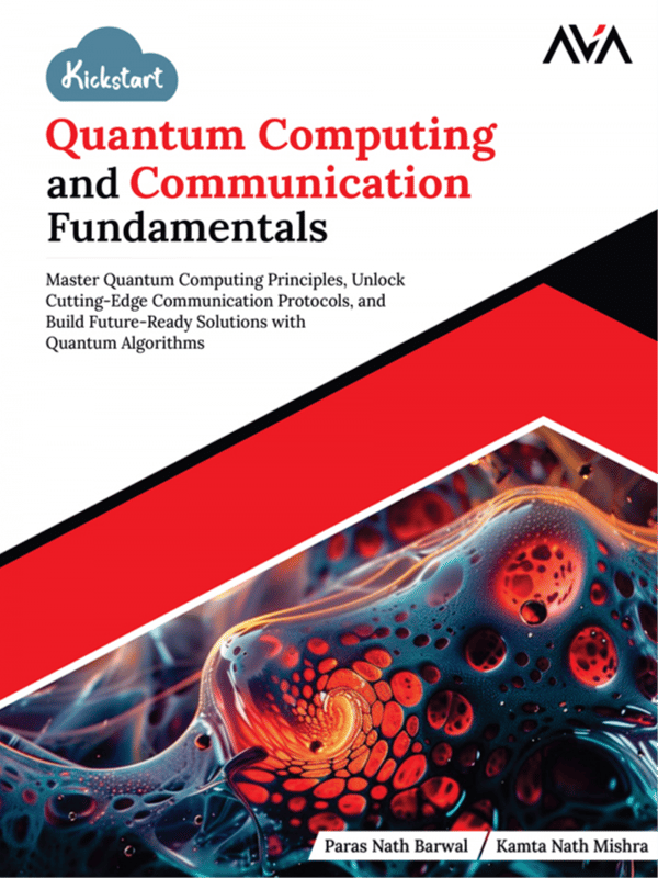 Kickstart Quantum Computing and Communication Fundamentals: Master Quantum Computing Principles, Unlock Cutting-Edge Communication Protocols, and Build Future-Ready Solutions with Quantum Algorithms