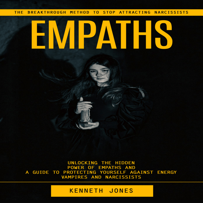 Empaths: The Breakthrough Method to Stop Attracting Narcissists (Unlocking the Hidden Power of Empaths and a Guide to Protecting Yourself Against Energy Vampires and Narcissists)