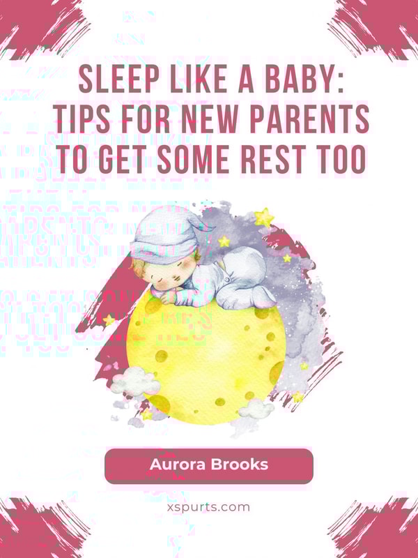 Sleep Like a Baby- Tips for New Parents to Get Some Rest Too