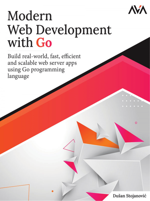 Modern Web Development with Go: Build real-world, fast, efficient, and scalable web server apps using Go programming language