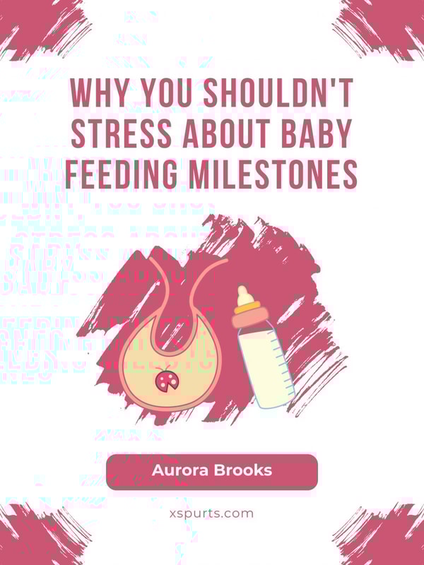 Why You Shouldn't Stress About Baby Feeding Milestones