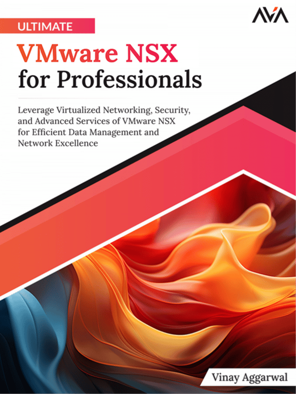 Ultimate VMware NSX for Professionals: Leverage Virtualized Networking, Security, and Advanced Services of VMware NSX for Efficient Data Management and Network Excellence