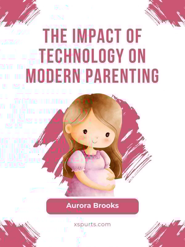 The Impact of Technology on Modern Parenting