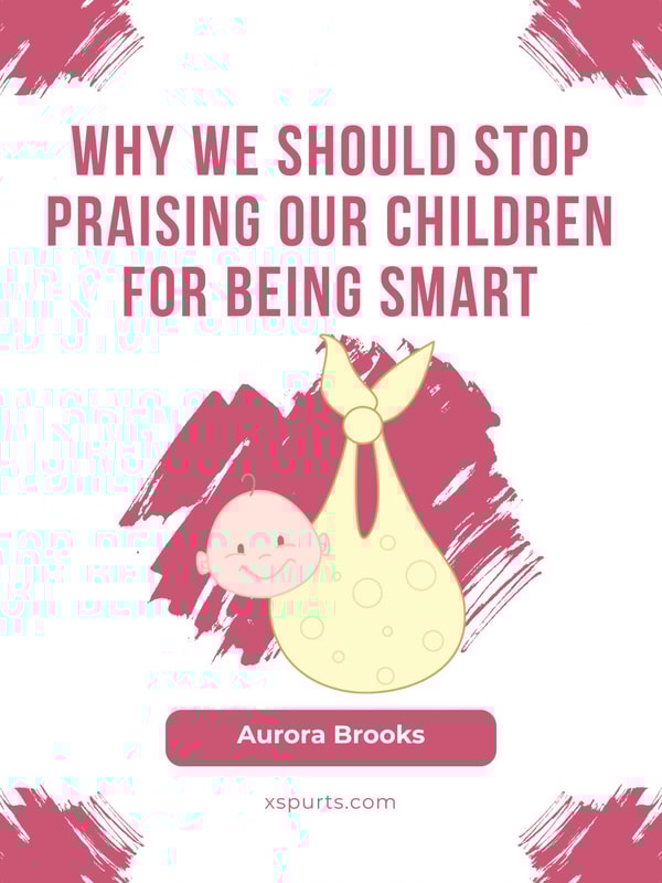 Why We Should Stop Praising Our Children for Being Smart