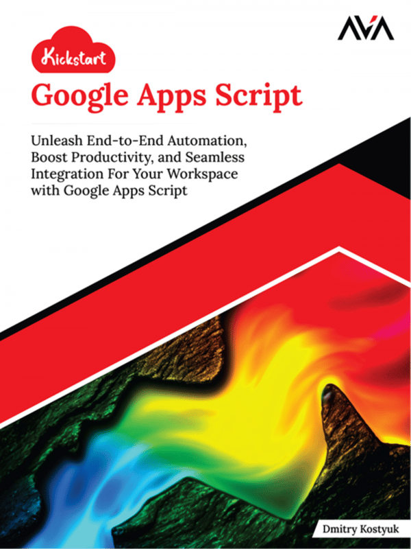 Kickstart Google Apps Script: Unleash End-to-End Automation, Boost Productivity, and Seamless Integration For Your Workspace with Google Apps Script