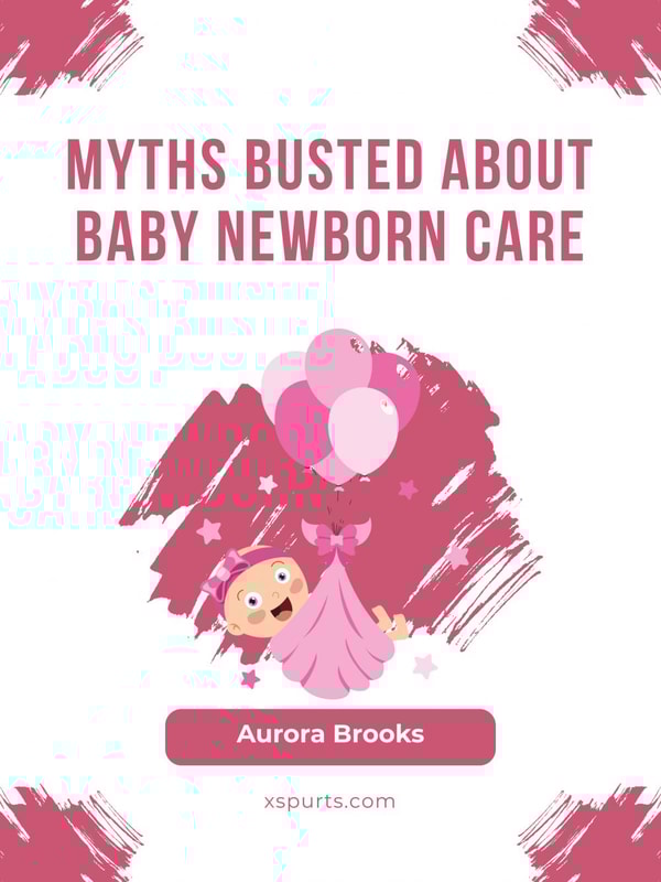 Myths Busted About Baby Newborn Care