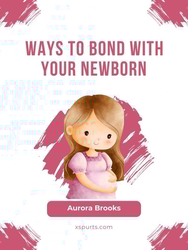 Ways to Bond with Your Newborn