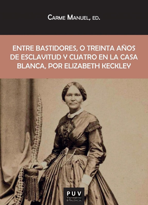 Entre bastidores, o treinta años de esclavitud y cuatro en la Casa Blanca, por Elizabeth Keckley