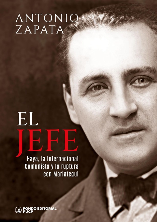 El jefe: Haya, la Internacional Comunista y la ruptura con Mariátegui