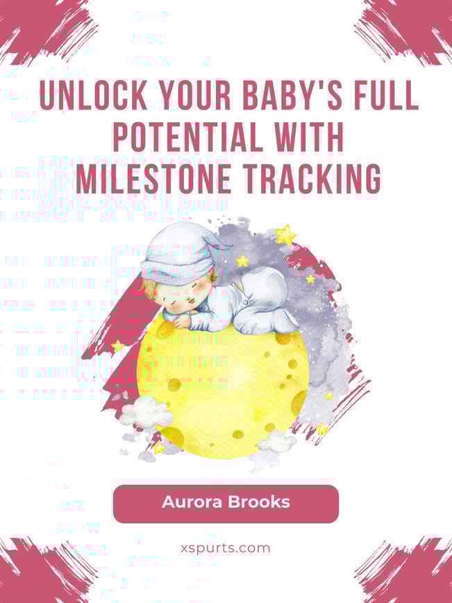 Unlock Your Baby's Full Potential with Milestone Tracking
