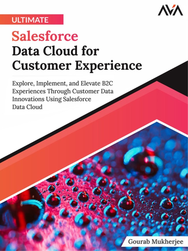 Ultimate Salesforce Data Cloud for Customer Experience: Explore, Implement and Elevate B2C Experiences Through Customer Data Innovations Using Salesforce Data Cloud