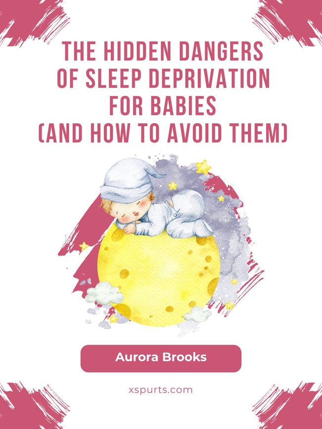 The Hidden Dangers of Sleep Deprivation for Babies (And How to Avoid Them)