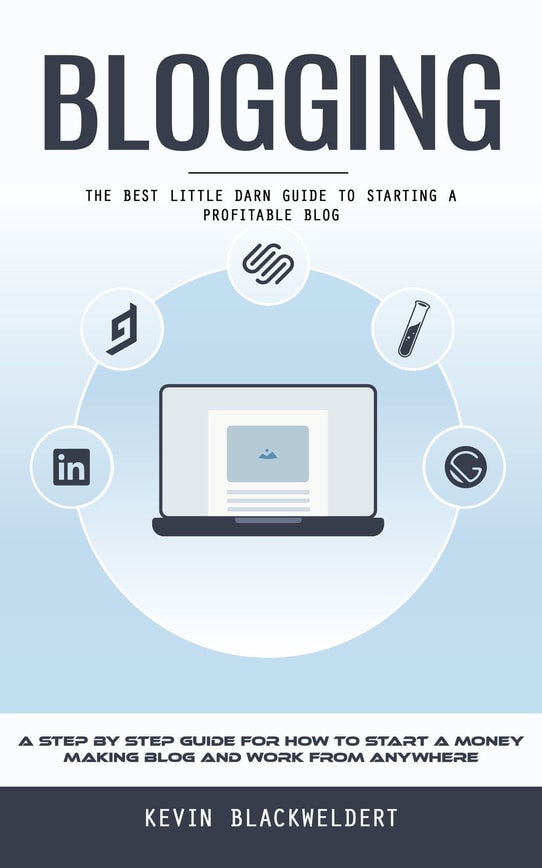 Blogging: The Best Little Darn Guide to Starting a Profitable Blog (A Step by Step Guide for How to Start a Money Making Blog and Work From Anywhere)