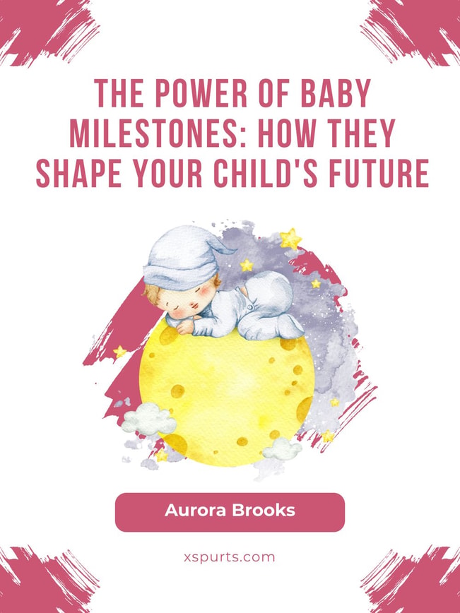The Power of Baby Milestones- How They Shape Your Child's Future