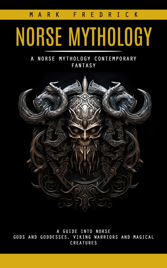 Norse Mythology: A Norse Mythology Contemporary Fantasy (A Guide Into Norse Gods and Goddesses, Viking Warriors and Magical Creatures)