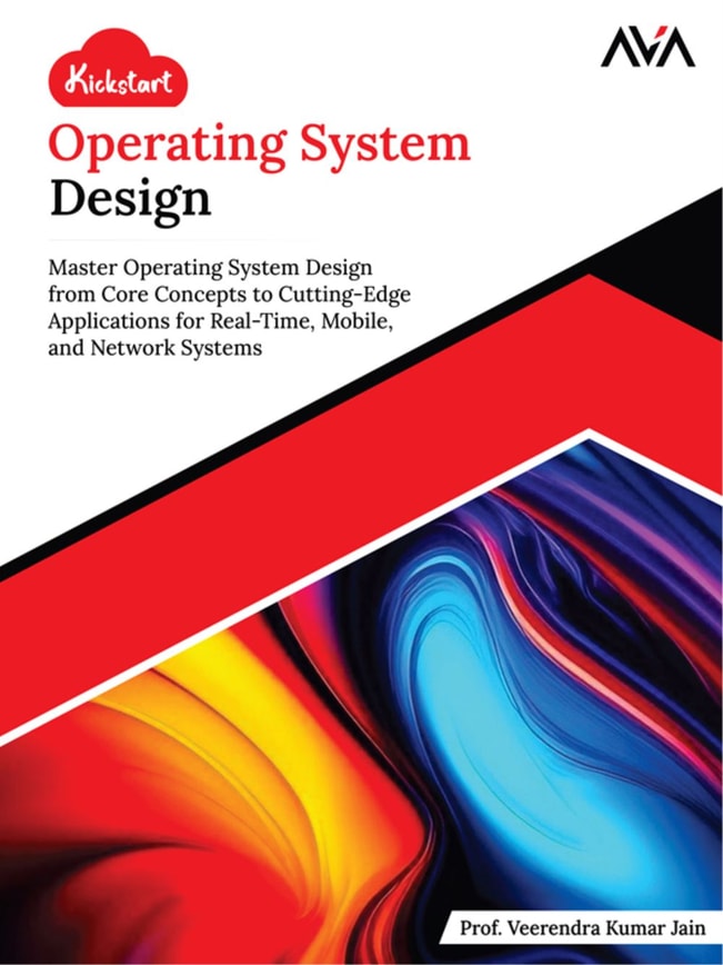 Kickstart Operating System Design: Master Operating System Design from Core Concepts to Cutting-Edge Applications for Real-Time, Mobile, and Network Systems
