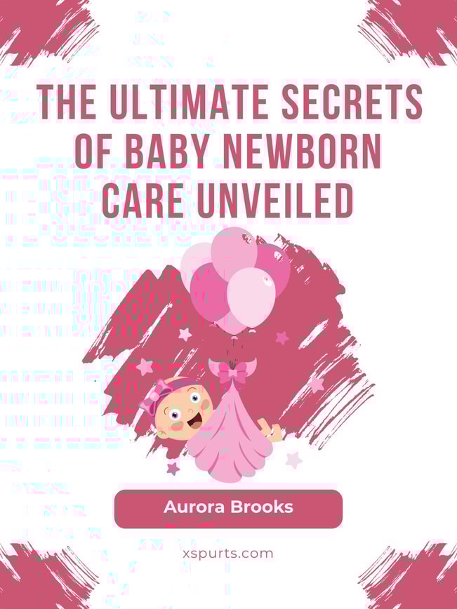 The Ultimate Secrets of Baby Newborn Care Unveiled