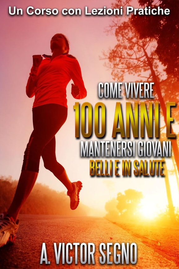 Come vivere 100 anni e mantenersi giovani, belli e in salute