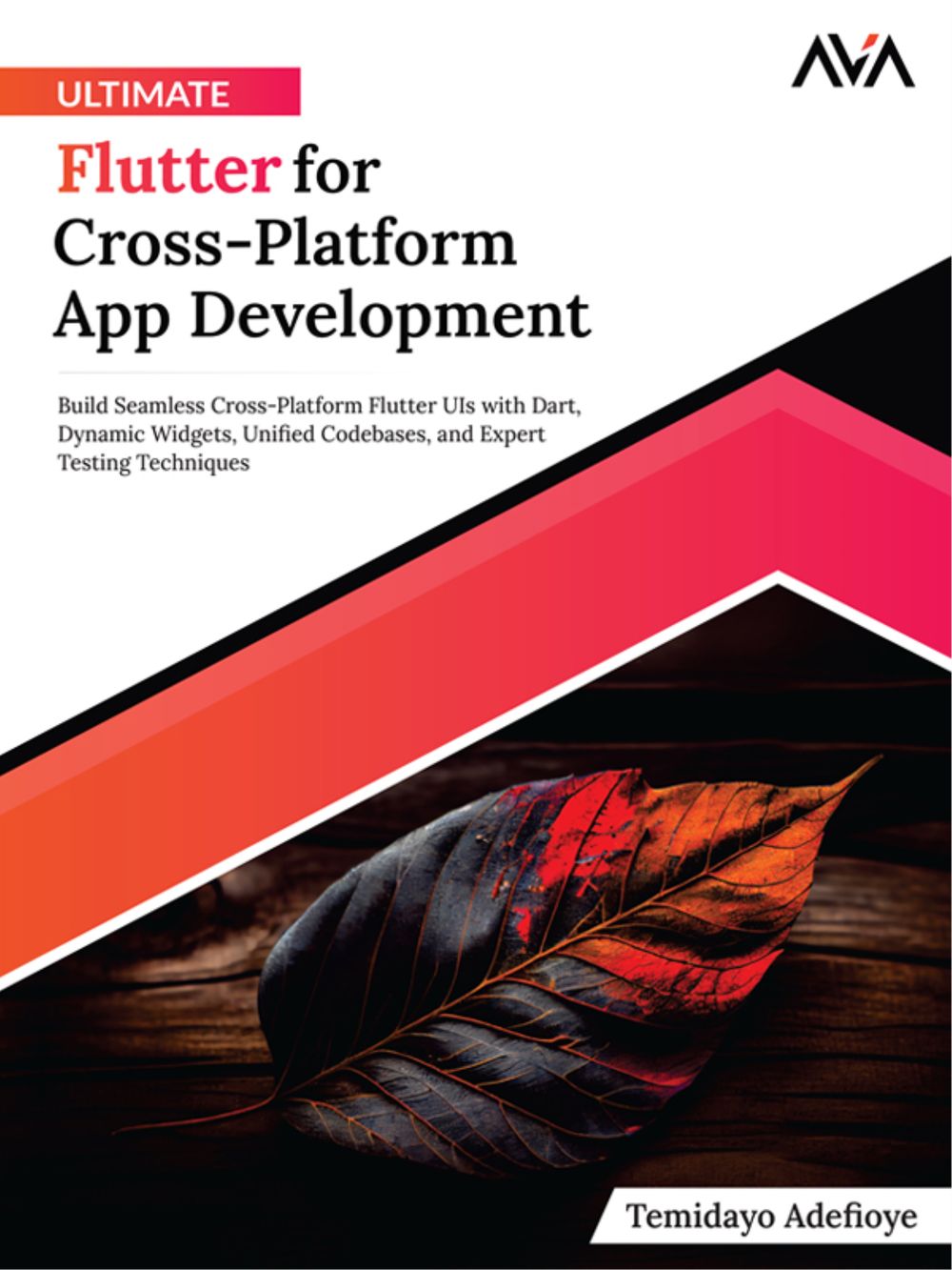 Ultimate Flutter for Cross-Platform App Development: Build Seamless Cross-Platform Flutter UIs with Dart, Dynamic Widgets, Unified Codebases, and Expert Testing Techniques