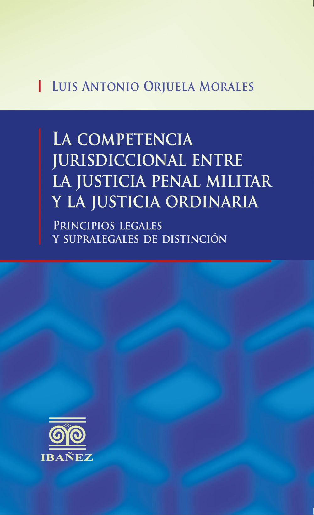La competencia jurisdiccional entre la justicia penal militar y la justicia ordinaria