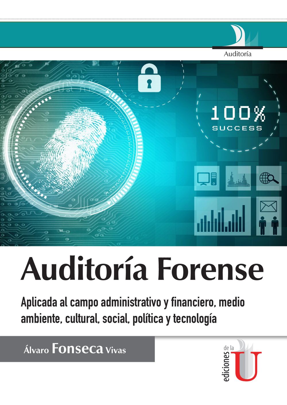 Auditoría Forense. Aplicada al campo administrativo y financiero, medio ambiente, cultural, social, política y tecnología